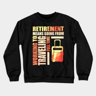 Retirement Means Going From Working To Traveling Crewneck Sweatshirt